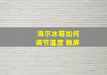 海尔冰箱如何调节温度 触屏